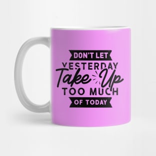 Don't Let Yesterday take up too much of Today Mug